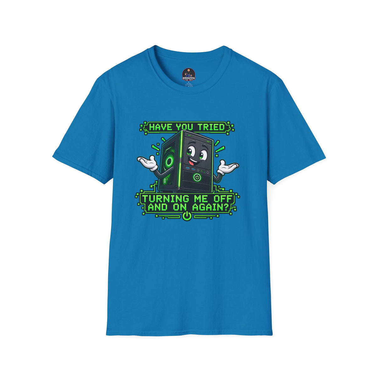Have You Tried Turning Me Off and On Again? Tee