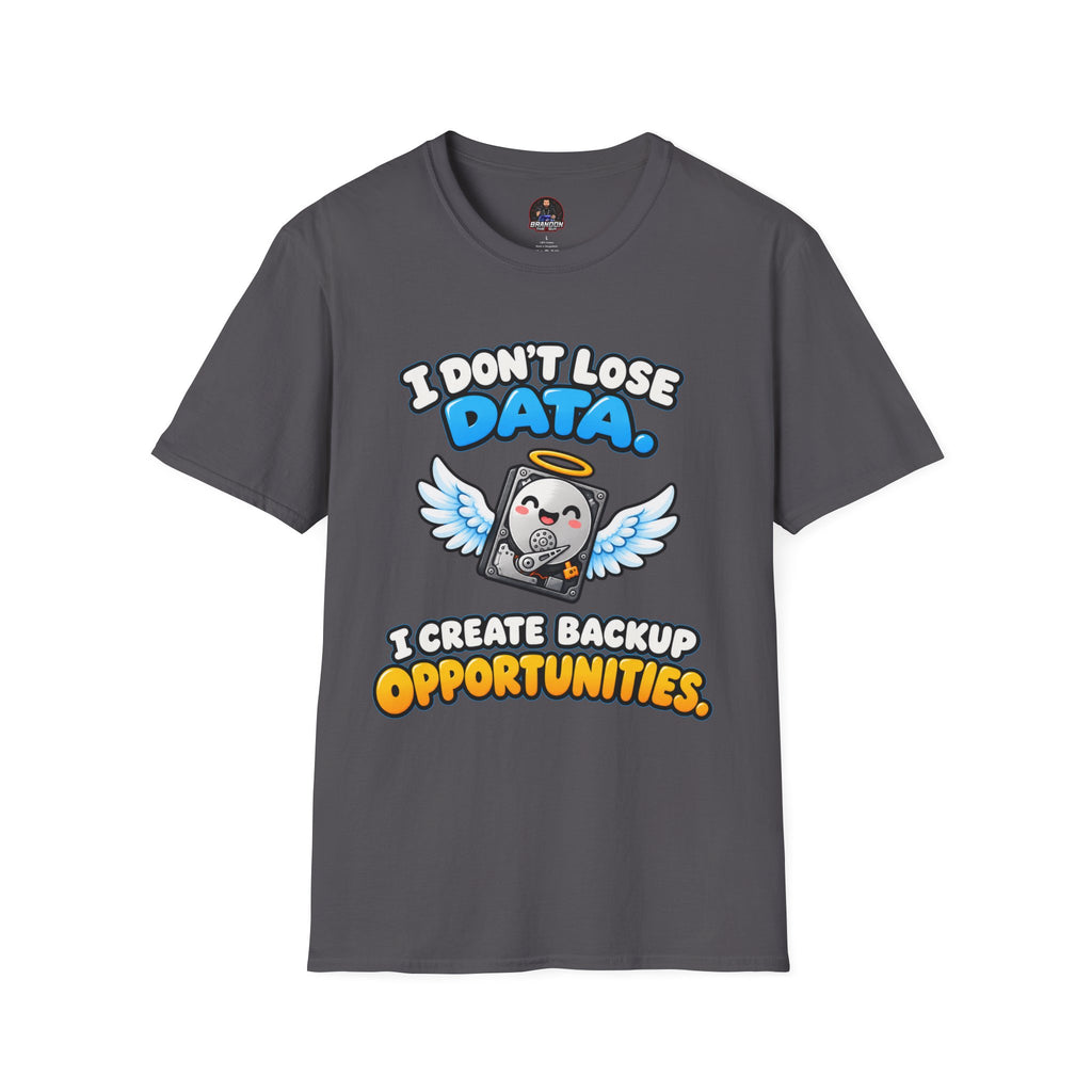 I Don't Lose Data I Create Backup Opportunities Tee